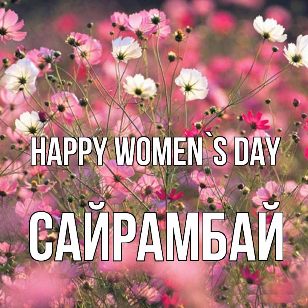 Greetings card с именем, САЙРАМБАЙ happy women`s day красиво 1 Greetings with text for free download 